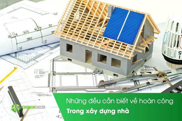 Những đều cần biết về hoàn công trong xây dựng nhà