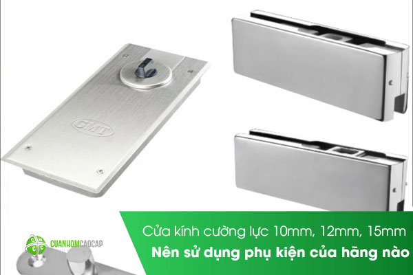 Cửa kính cường lực 10mm, 12mm, 15mm nên sử dụng phụ kiện của hãng nào